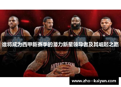 谁将成为西甲新赛季的潜力新星领导者及其崛起之路 谁将成为西甲新赛季的潜力新星领导者及其崛起之路