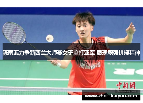 陈雨菲力争新西兰大师赛女子单打亚军 展现顽强拼搏精神