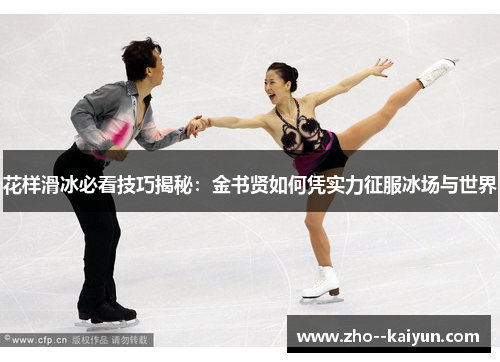 花样滑冰必看技巧揭秘:金书贤如何凭实力征服冰场与世界 花样滑冰必看技巧揭秘:金书贤如何凭实力征服冰场与世界