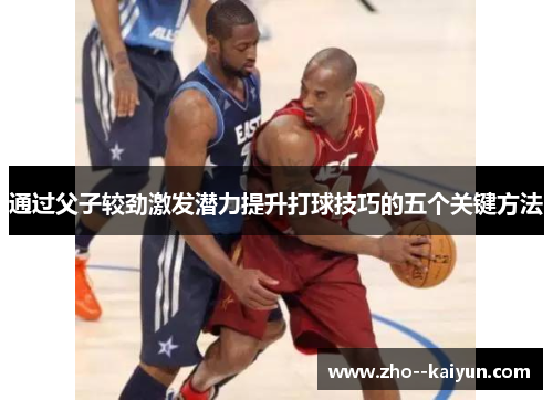 通过父子较劲激发潜力提升打球技巧的五个关键方法