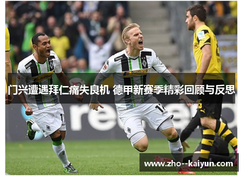 门兴遭遇拜仁痛失良机 德甲新赛季精彩回顾与反思