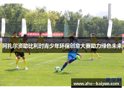 阿扎尔资助比利时青少年环保创意大赛助力绿色未来