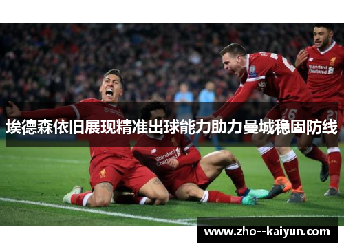 埃德森依旧展现精准出球能力助力曼城稳固防线