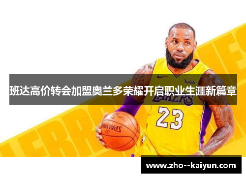 班达高价转会加盟奥兰多荣耀开启职业生涯新篇章 班达高价转会加盟奥兰多荣耀开启职业生涯新篇章