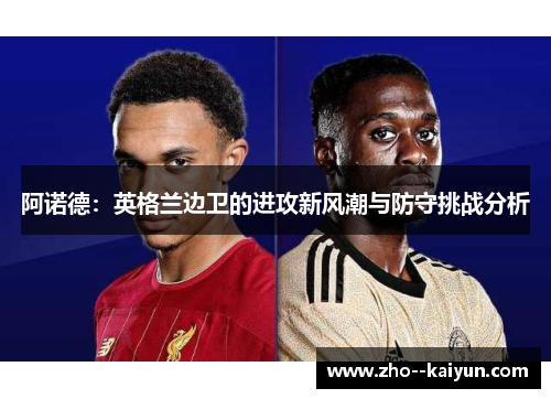 阿诺德：英格兰边卫的进攻新风潮与防守挑战分析