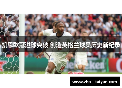 凯恩欧冠进球突破 创造英格兰球员历史新纪录 凯恩欧冠进球突破 创造英格兰球员历史新纪录