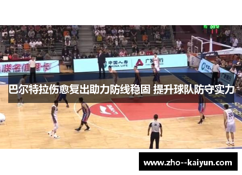 巴尔特拉伤愈复出助力防线稳固 提升球队防守实力 巴尔特拉伤愈复出助力防线稳固 提升球队防守实力